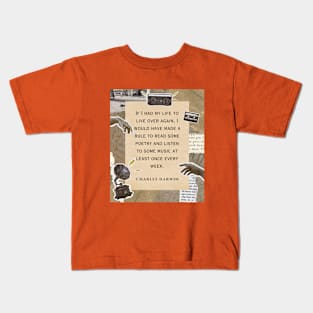 Charles Darwin quote: if I had to live my life again, I would have made a rule to read some poetry and listen to some music at least once every week Kids T-Shirt